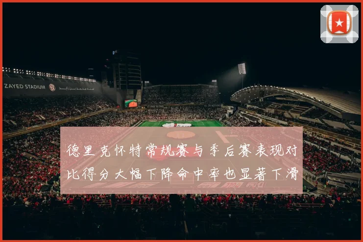 德里克怀特常规赛与季后赛表现对比得分大幅下降命中率也显著下滑