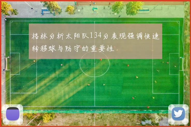 格林分析太阳队134分表现强调快速转移球与防守的重要性