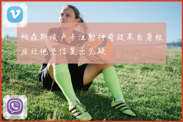 帕森斯谈卢卡注射神奇效果自身经历让他坚信复出无疑